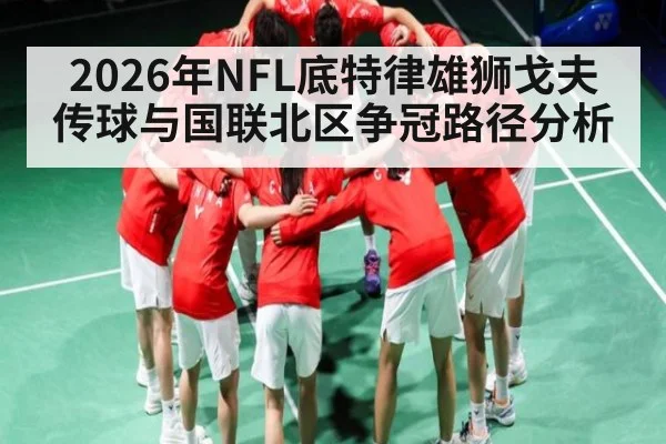 2026年NFL底特律雄狮戈夫传球与国联北区争冠路径分析